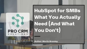 HubSpot for SMBs - What You Actually Need - blog post by Moritz Bromley, Pro CRM Solutions